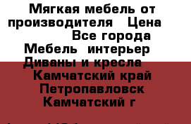 Мягкая мебель от производителя › Цена ­ 10 950 - Все города Мебель, интерьер » Диваны и кресла   . Камчатский край,Петропавловск-Камчатский г.
